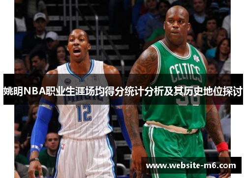 姚明NBA职业生涯场均得分统计分析及其历史地位探讨