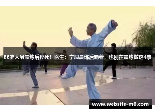 66岁大爷晨练后猝死！医生：宁愿晨练后躺着，也别在晨练做这4事